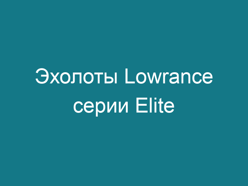 Эхолоты Lowrance серии Elite